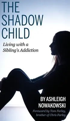 Dziecko cienia: Życie z uzależnieniem rodzeństwa - The Shadow Child: Living With a Sibling's Addiction