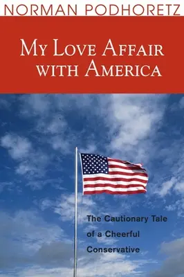Mój romans z Ameryką: Ostrożna opowieść wesołego konserwatysty - My Love Affair with America: The Cautionary Tale of a Cheerful Conservative