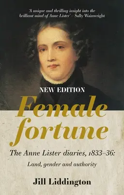 Female Fortune: The Anne Lister Diaries, 1833-36: Ziemia, płeć i władza: Nowe wydanie - Female Fortune: The Anne Lister Diaries, 1833-36: Land, Gender and Authority: New Edition