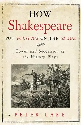 Jak Szekspir umieścił politykę na scenie: Władza i sukcesja w sztukach historycznych - How Shakespeare Put Politics on the Stage: Power and Succession in the History Plays