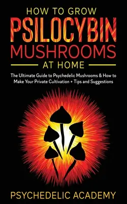 Jak uprawiać grzyby psilocybinowe w domu: najlepszy przewodnik po grzybach psychodelicznych i jak stworzyć prywatną uprawę + wskazówki i sugestie - How To Grow Psilocybin Mushrooms At Home: The Ultimate Guide to Psychedelic Mushrooms & How to Make Your Private Cultivation + Tips and Suggestions