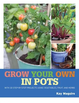 Rhs Grow Your Own: Uprawy w doniczkach: 30 projektów krok po kroku z wykorzystaniem warzyw, owoców i ziół - Rhs Grow Your Own: Crops in Pots: With 30 Step-By-Step Projects Using Vegetables, Fruit and Herbs