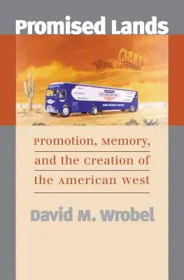 Ziemie obiecane: Promocja, pamięć i tworzenie amerykańskiego Zachodu - Promised Lands: Promotion, Memory, and the Creation of the American West