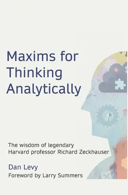 Maksymy analitycznego myślenia: Mądrość legendarnego profesora Harvardu Richarda Zeckhausera - Maxims for Thinking Analytically: The wisdom of legendary Harvard Professor Richard Zeckhauser