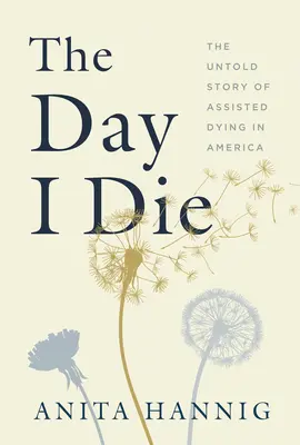 Dzień, w którym umrę: Nieopowiedziana historia wspomaganego umierania w Ameryce - The Day I Die: The Untold Story of Assisted Dying in America
