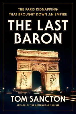 Ostatni baron: porwanie w Paryżu, które doprowadziło do upadku imperium - The Last Baron: The Paris Kidnapping That Brought Down an Empire