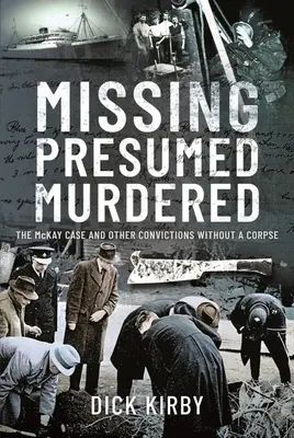 Zaginiony uznany za zamordowanego: Sprawa McKaya i inne wyroki skazujące bez zwłok - Missing Presumed Murdered: The McKay Case and Other Convictions Without a Corpse