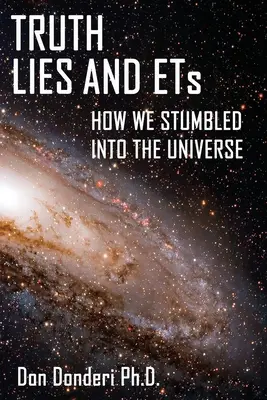 Prawda, kłamstwa i istoty pozaziemskie: Jak natknęliśmy się na Wszechświat - Truth, Lies and ETs: How We Stumbled into the Universe