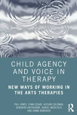 Dziecięca podmiotowość i głos w terapii: Nowe sposoby pracy w terapiach przez sztukę - Child Agency and Voice in Therapy: New Ways of Working in the Arts Therapies