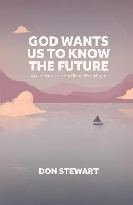 Bóg chce, abyśmy znali przyszłość: Wprowadzenie do proroctw biblijnych - God Wants Us To Know The Future: An Introduction to Bible Prophecy