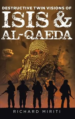 Niszczycielskie bliźniacze wizje ISIS i Al-Kaidy: Zamachy samobójcze, nieformalny system bankowy (HAWALA) wykorzystywany przez Al-Shabaab i Cyber Warfa - Destructive Twin Visions of ISIS & Al-Qaeda: Also featuring Suicide Bombing, Informal Banking System (HAWALA) exploitation by Al-Shabaab & Cyber Warfa