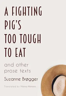 Walcząca świnia jest zbyt twarda, by ją zjeść: i inne teksty prozatorskie - A Fighting Pig's Too Tough to Eat: and other prose texts