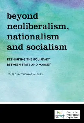 Poza neoliberalizmem, nacjonalizmem i socjalizmem: Przemyślenie granicy między państwem a rynkiem - Beyond Neoliberalism, Nationalism and Socialism: Rethinking the Boundary Between State and Market