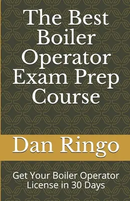 Najlepszy kurs przygotowujący do egzaminu na operatora kotła: Zdobądź licencję operatora kotła w 30 dni - The Best Boiler Operator Exam Prep Course: Get Your Boiler Operator License in 30 Days