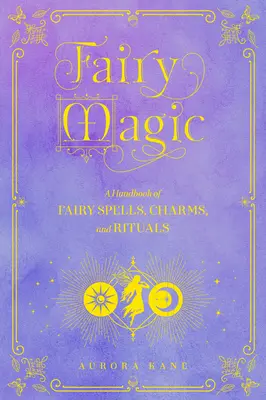 Magia wróżek: Podręcznik zaklęć, uroków i rytuałów tom 11 - Fairy Magic: A Handbook of Enchanting Spells, Charms, and Ritualsvolume 11