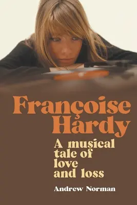 Francoise Hardy: Muzyczna opowieść o miłości i stracie - Francoise Hardy: A musical tale of love and loss