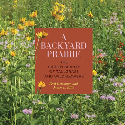 Podwórkowa preria: Ukryte piękno wysokich traw i dzikich kwiatów - A Backyard Prairie: The Hidden Beauty of Tallgrass and Wildflowers