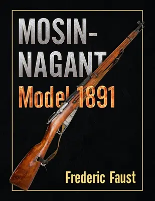 Mosin-Nagant M1891: Fakty i okoliczności w historii i rozwoju karabinu Mosin-Nagant - Mosin-Nagant M1891: Facts and Circumstance in the History and Development of the Mosin-Nagant Rifle