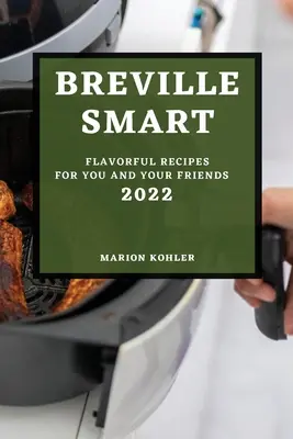 Breville Smart 2022: smaczne przepisy dla ciebie i twoich przyjaciół - Breville Smart 2022: Flavorful Recipes for You and Your Friends