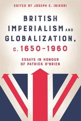 Imperializm brytyjski i globalizacja, C. 1650-1960: Essays in Honour of Patrick O'Brien - British Imperialism and Globalization, C. 1650-1960: Essays in Honour of Patrick O'Brien