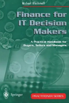 Finanse dla decydentów IT: Praktyczny podręcznik dla kupujących, sprzedających i menedżerów - Finance for It Decision Makers: A Practical Handbook for Buyers, Sellers and Managers