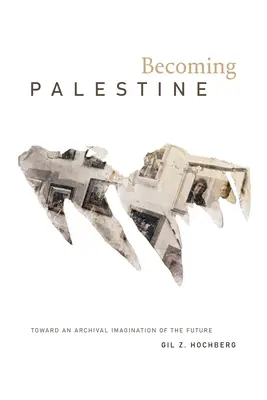 Stając się Palestyną: W stronę archiwalnej wyobraźni przyszłości - Becoming Palestine: Toward an Archival Imagination of the Future