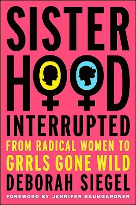 Sisterhood, Interrupted: Od radykalnych kobiet po dzikie dziewczyny - Sisterhood, Interrupted: From Radical Women to Grrls Gone Wild