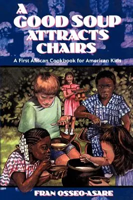 Dobra zupa przyciąga krzesła: Pierwsza afrykańska książka kucharska dla amerykańskich dzieci - A Good Soup Attracts Chairs: A First African Cookbook for American Kids