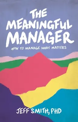 The Meaningful Manager: Jak zarządzać tym, co ważne - The Meaningful Manager: How to Manage What Matters