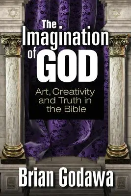 Wyobraźnia Boga: Sztuka, kreatywność i prawda w Biblii - The Imagination of God: Art, Creativity and Truth in the Bible