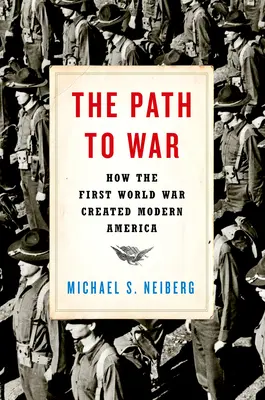 Droga do wojny: Jak pierwsza wojna światowa stworzyła współczesną Amerykę - The Path to War: How the First World War Created Modern America