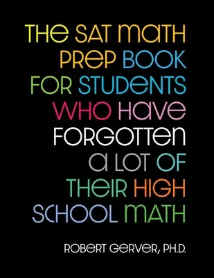 Książka przygotowująca do egzaminu SAT z matematyki dla uczniów, którzy zapomnieli wiele z matematyki ze szkoły średniej - The SAT Math Prep Book for Students Who Have Forgotten a Lot of Their High School Math