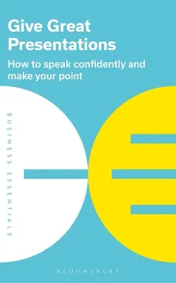 Wspaniałe prezentacje: Jak mówić pewnie i przedstawiać swoje argumenty - Give Great Presentations: How to Speak Confidently and Make Your Point