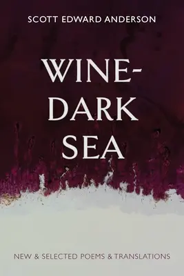 Wine-Dark Sea: Nowe i wybrane wiersze i tłumaczenia - Wine-Dark Sea: New & Selected Poems & Translations