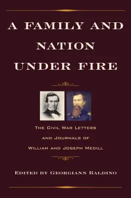 Rodzina i naród pod ostrzałem: listy i dzienniki Williama i Josepha Medillów z czasów wojny secesyjnej - A Family and Nation Under Fire: The Civil War Letters and Journals of William and Joseph Medill