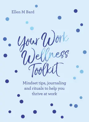 Zestaw narzędzi Work Wellness: Wskazówki dotyczące nastawienia, dziennikarstwo i rytuały, które pomogą ci przetrwać - Your Work Wellness Toolkit: Mindset Tips, Journaling and Rituals to Help You Thrive