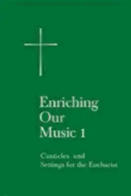 Enriching Our Music 1: Canticles and Settings for the Eucharist (Wzbogacając naszą muzykę 1: Kantyki i śpiewy na Eucharystię) - Enriching Our Music 1: Canticles and Settings for the Eucharist