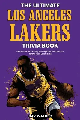 The Ultimate Los Angeles Lakers Trivia Book: Kolekcja niesamowitych quizów i zabawnych faktów dla zagorzałych fanów Lakersów z Los Angeles! - The Ultimate Los Angeles Lakers Trivia Book: A Collection of Amazing Trivia Quizzes and Fun Facts for Die-Hard L.A. Lakers Fans!