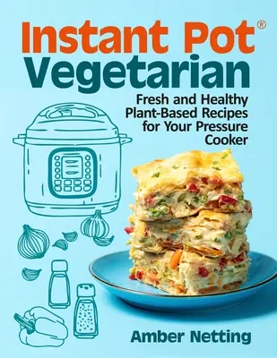 Instant Pot(R) Vegetarian: Świeże i zdrowe przepisy na bazie roślin do szybkowaru: Książka kucharska - Instant Pot(R) Vegetarian: Fresh and Healthy Plant-Based Recipes for Your Pressure Cooker: A Cookbook