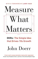 Mierz to, co ważne - OKR: Prosta idea, która napędza 10-krotny wzrost - Measure What Matters - OKRs: The Simple Idea that Drives 10x Growth