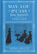 May, Lou i Cass: Siostrzenice Jane Austen w Irlandii - May, Lou & Cass: Jane Austen's Nieces in Ireland