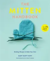 Podręcznik rękawiczek: Przepisy na rękawiczki do samodzielnego wykonania - The Mitten Handbook: Knitting Recipes to Make Your Own