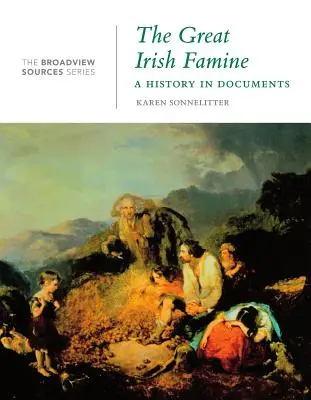 Wielki irlandzki głód: Historia w dokumentach: (z serii Broadview Sources Series) - The Great Irish Famine: A History in Documents: (from the Broadview Sources Series)