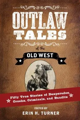 Opowieści banitów ze Starego Zachodu: Pięćdziesiąt prawdziwych historii desperatów, oszustów, przestępców i bandytów - Outlaw Tales of the Old West: Fifty True Stories of Desperados, Crooks, Criminals, and Bandits