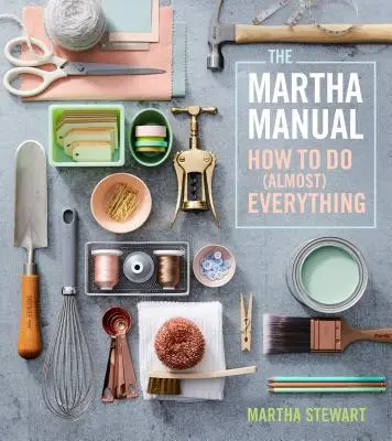 Podręcznik Marthy: Jak zrobić (prawie) wszystko - The Martha Manual: How to Do (Almost) Everything