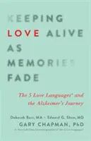 Podtrzymywanie miłości, gdy wspomnienia blakną: 5 języków miłości i podróż z chorobą Alzheimera - Keeping Love Alive as Memories Fade: The 5 Love Languages and the Alzheimer's Journey