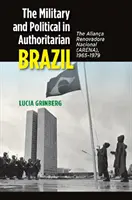 Wojsko i polityka w autorytarnej Brazylii: Aliana Renovadora Nacional (Arena), 1965-1979 - The Military and Political in Authoritarian Brazil: The Aliana Renovadora Nacional (Arena), 1965-1979
