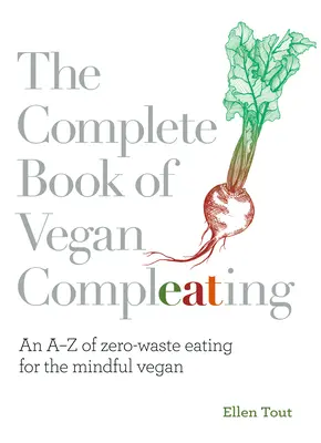 Kompletna książka o wegańskim kompletowaniu: AZ zerowego marnotrawstwa dla uważnych wegan - The Complete Book of Vegan Compleating: An AZ of Zero-Waste Eating for the Mindful Vegan