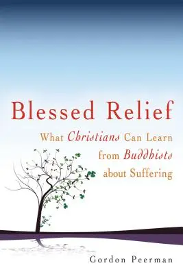 Błogosławiona ulga: Czego chrześcijanie mogą nauczyć się od buddystów o cierpieniu - Blessed Relief: What Christians Can Learn from Buddhists about Suffering