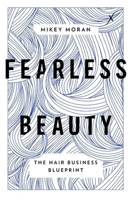 Nieustraszone piękno: The Hair Business Blueprint - Fearless Beauty: The Hair Business Blueprint